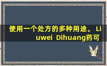 使用一个处方的多种用途。 Liuwei  Dihuang药可以治愈这5种疾病。我真的没想到，请为您的家人收集它。